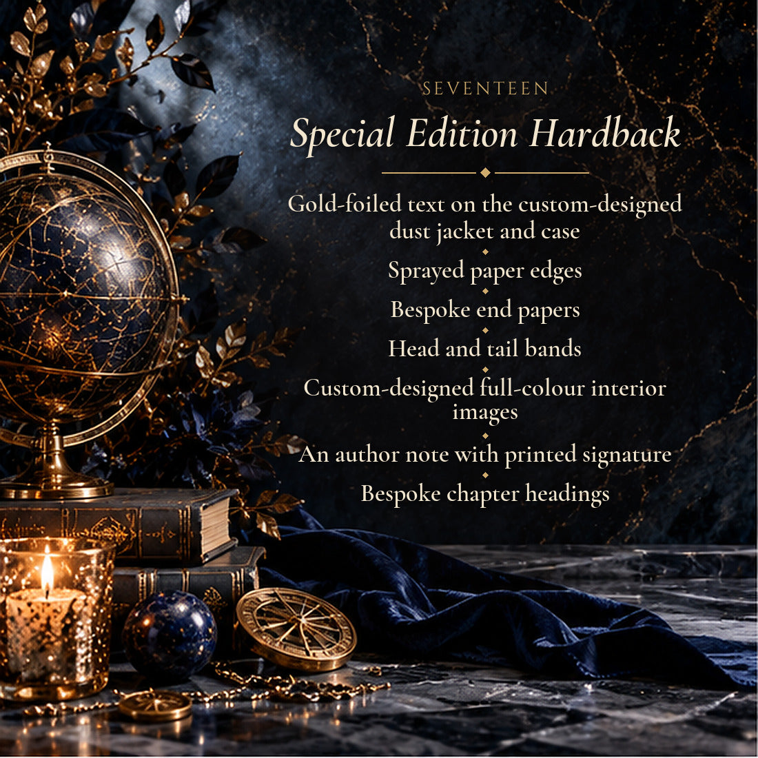 Seventeen special edition hardback features: gold-foiled dust jacket and case, sprayed edges, bespoke end papers, head and tail bands, full-colour interior images, author note with printed signature, bespoke chapter headings
